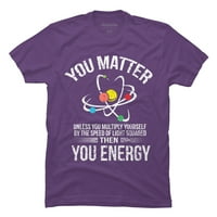 You Matter you Energy T shirt Funny nauka Geek štreber tshirt Muška ljubičasta grafički Tee-dizajn ljudi XL